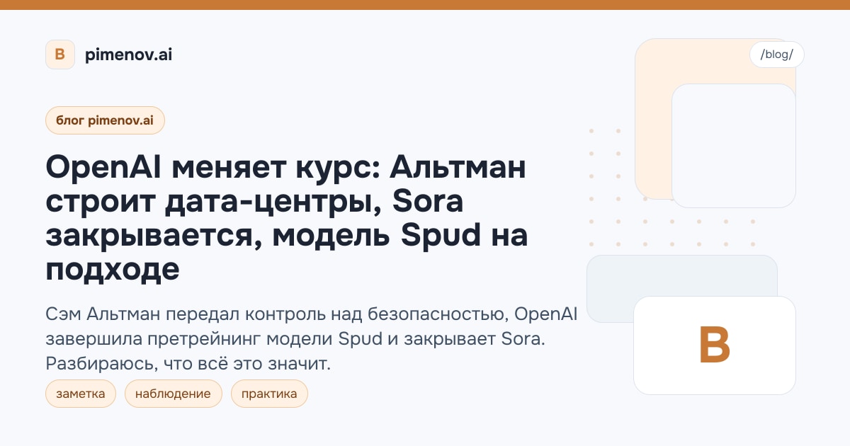 OpenAI меняет курс: Альтман строит дата-центры, Sora закрывается, модель Spud на подходе